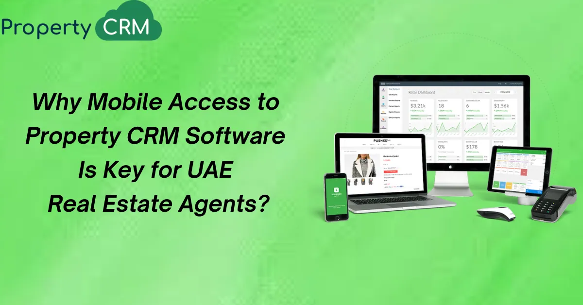 Why Mobile Access to Property CRM Software Is Key for UAE Real Estate Agents?