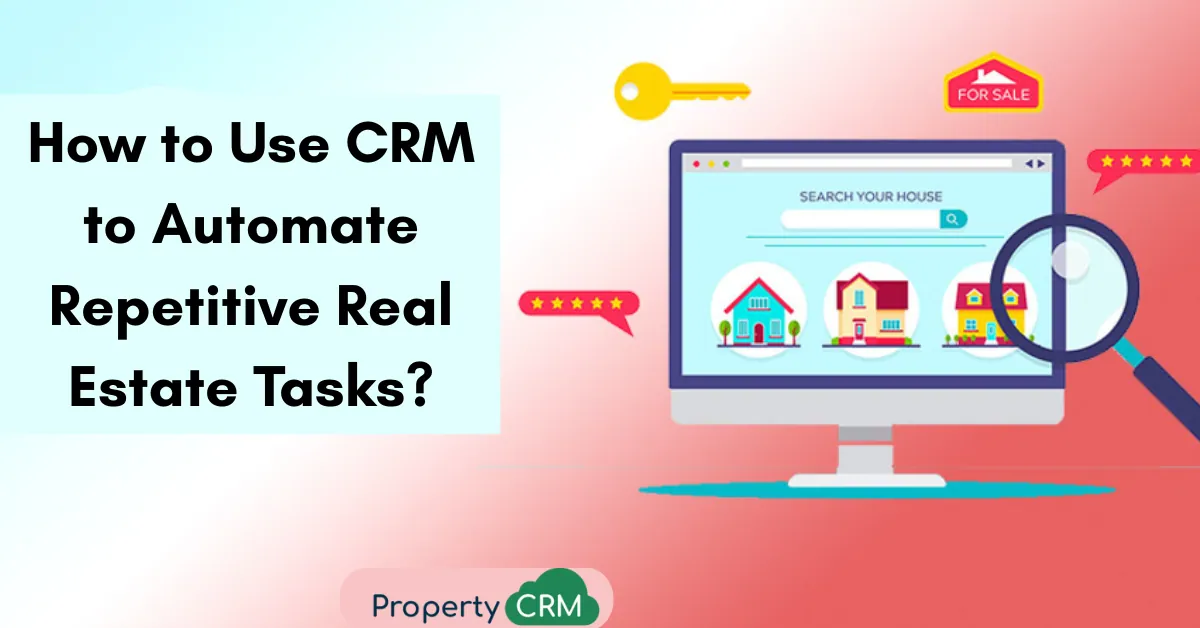 How to Use CRM to Automate Repetitive Real Estate Tasks?