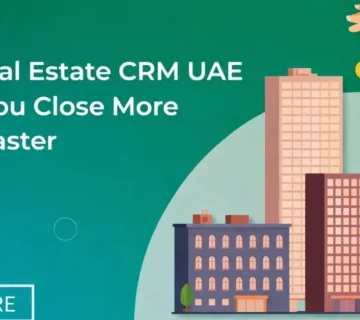 How Real Estate CRM UAE Helps You Close More Deals Faster